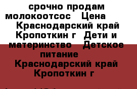 срочно продам молокоотсос › Цена ­ 900 - Краснодарский край, Кропоткин г. Дети и материнство » Детское питание   . Краснодарский край,Кропоткин г.